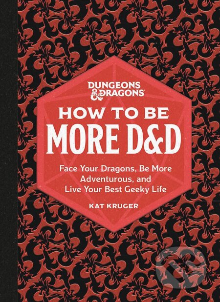 Dungeons & Dragons: How to Be More D&D (Face Your Dragons, Be More Adventurous, and Live Your Best Geeky Life) - kniha z kategorie Beletrie