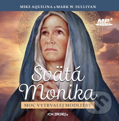 Svätá Monika: Moc vytrvalej modlitby - Mark W. Sullivan, Mike Aquilina, Zachej, 2022