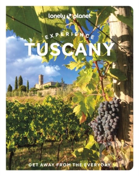Experience Tuscany - Angelo Zinna, Benedetta Geddo, Mary Gray, Lonely Planet, 2023