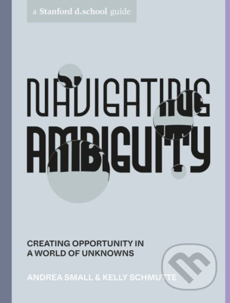 Navigating Ambiguity - Andrea Small, Kelly Schmutte, Andria Lo, Reina Takahashi (Ilustrátor), Ten speed, 2022