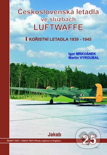 Československá letadla ve službách Luftwaffe - Igor Mrkvánek, Martin Vyroubal, Jakab, 2014