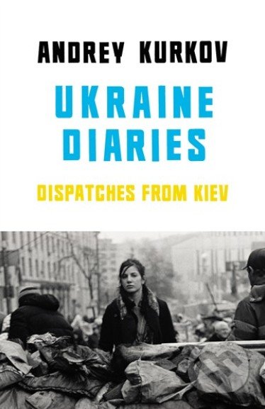 Ukraine Diaries - Andrey Kurkov, Harvill Secker, 2014