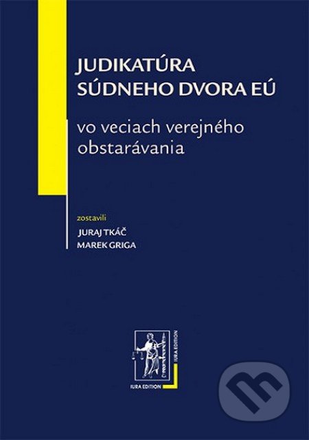 Judikatúra Súdneho dvora EÚ vo veciach verejného obstarávania - Marek Griga, Juraj Tkáč, Wolters Kluwer (Iura Edition), 2012
