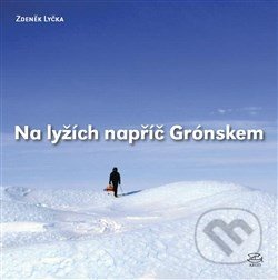 Na lyžích napříč Grónskem - Zdeněk Lyčka, Argo, 2012