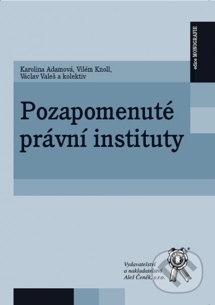 Pozapomenuté právní instituty - Karolina Adamová, Vilém Knoll, Václav Valeš a kolektiv, Eddica, 2014
