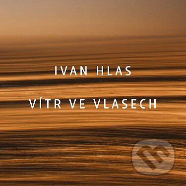 Ivan Hlas: Vítr ve vlasech - Ivan Hlas, Warner Music, 2014