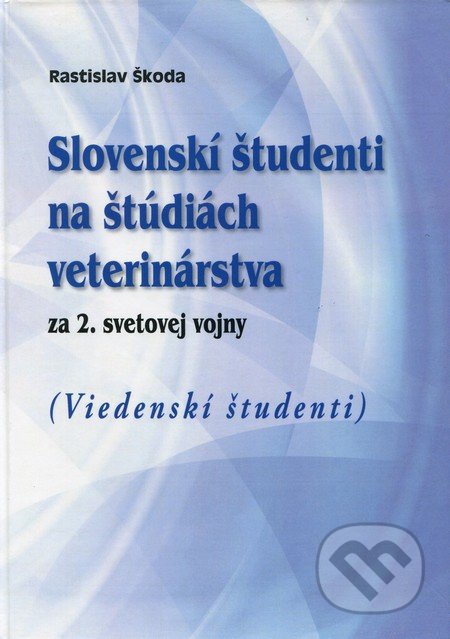 Slovenskí študenti na štúdiách veterinárstva za 2. svetovej vojny - Rastislav Škoda, IRIS, 2014