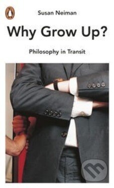 Why Grow Up? (Philosophy in Transit) - Susan Neiman - kniha z kategorie Odborné a naučné