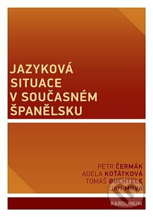 Jazyková situace v současném Španělsku - Petr Čermák, Ján Mrva, Tomáš Buchtele, Karolinum, 2023