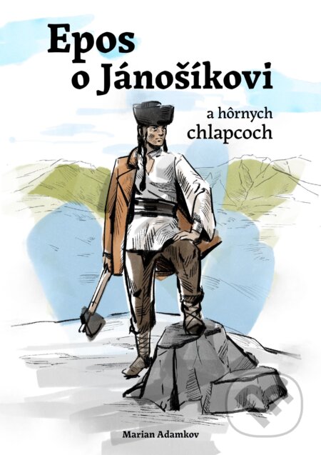Epos o Jánošíkovi a hôrnych chlapcoch - Marian Adamkov, Tomáš Králik (Ilustrátor), Tlačiareň P+M, 2023