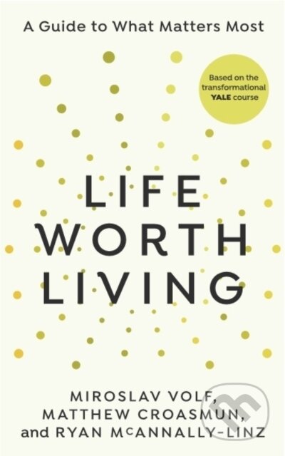 Life Worth Living - Miroslav Volf, Matthew Croasmun, Ryan McAnnally-Linz, Rider & Co, 2023