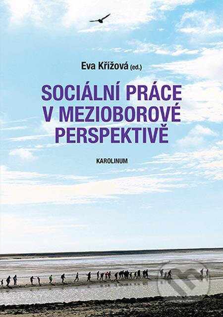 Sociální práce v mezioborové perspektivě - Eva Křížová, Karolinum, 2023