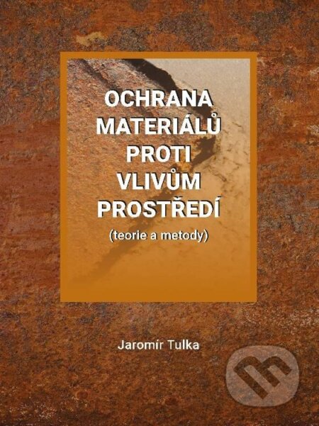 Ochrana materiálů proti vlivům prostředí - Jaromír Tulka, Akademické nakladatelství, VUTIUM, 2023