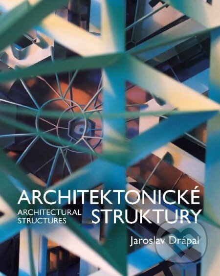 Architektonické Struktury / Architectural Structures - Jaroslav Drápal, Akademické nakladatelství, VUTIUM, 2023