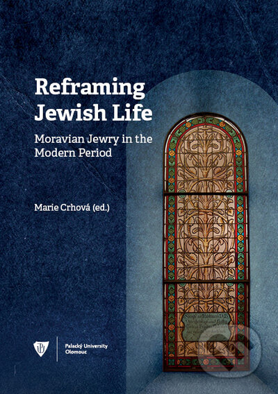 Reframing Jewish Life: Moravian Jewry in the Modern Period - Marie Crhová, Univerzita Palackého v Olomouci, 2021