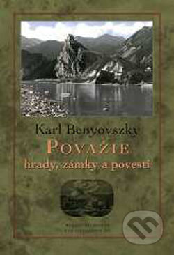 Považie - hrady, zámky a povesti - Karl Benyovszky, Marenčin PT, 2003
