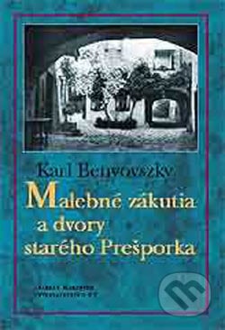 Malebné zákutia a dvory starého Prešporka - Karl Benyovszky, Marenčin PT, 2002