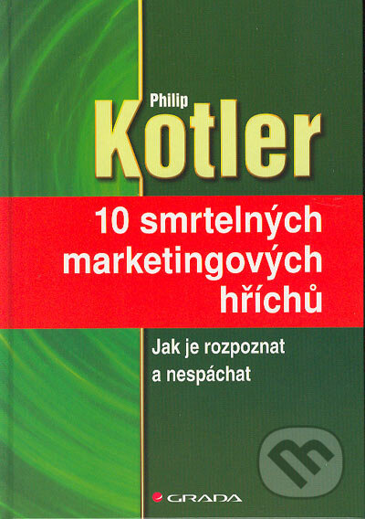 10 smrtelných marketingových hříchů - Philip Kotler, Grada, 2005