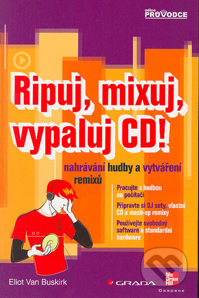 Ripuj, mixuj, vypaluj CD! Nahrávání hudby a vytváření remixů - Eliot Van Buskirk, Grada, 2005