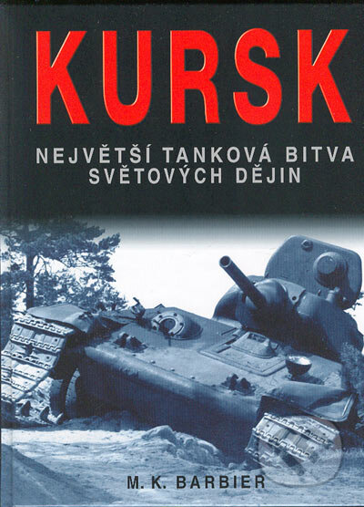Kursk. Největší tanková bitva světových dějin - M. K. Barbier, Naše vojsko CZ, 2004