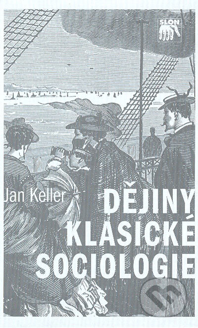 Dějiny klasické sociologie - Jan Keller, SLON, 2005