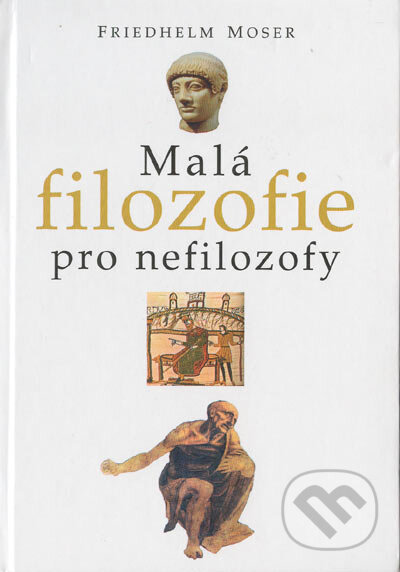 Malá filozofie pro nefilozofy - Friedhelm Moser, Jiří Horák, Votobia, 2000