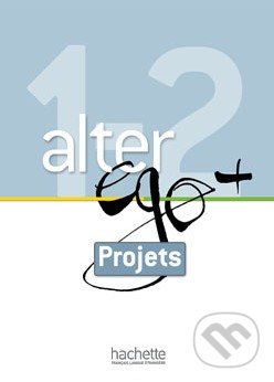 Alter Ego + 1 et 2: Livret projets - Annie Berthet, Emmanuelle Daill a kolektív, Hachette Livre International, 2013