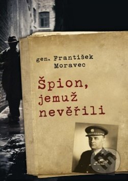 Špion, jemuž nevěřili - František Moravec, Leda, 2014