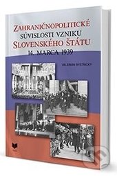 Zahraničnopolitické súvislosti vzniku Slovenského štátu 14. marca 1939 - Valerián Bystrický, VEDA, 2014