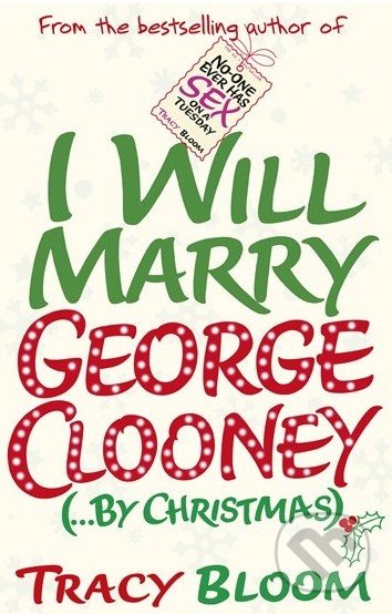 I Will Marry George Clooney (... by Christmas) - Tracy Bloom, Random House, 2014