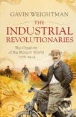The Industrial Revolutionaries - Gavin Weightman, Atlantic Books, 2008