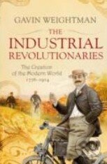 The Industrial Revolutionaries (The Creation of the Modern World 1776 - 1914) - kniha z kategorie Beletrie
