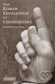 The Roman Revolution of Constantine - Raymond Van Dam, Cambridge University Press, 2009