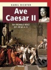 Ave Caesar II (Na vrcholu moci, 61-44 př. n. l.) - Karel Richter - kniha z kategorie Starověk