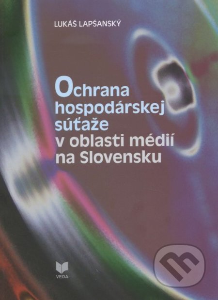Ochrana hospodárskej súťaže v oblasti médií na Slovensku - Lukáš Lapšanský, VEDA, 2014