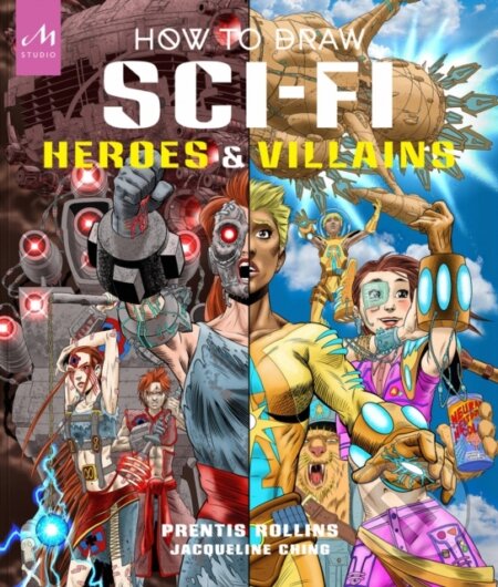 How to Draw Sci-Fi Heroes and Villains - Prentis Rollins, Jacqueline Ching, Monacelli Press, 2023