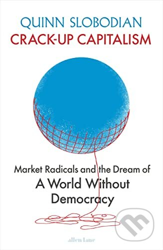 Crack-Up Capitalism - Quinn Slobodian, Allen Lane, 2023