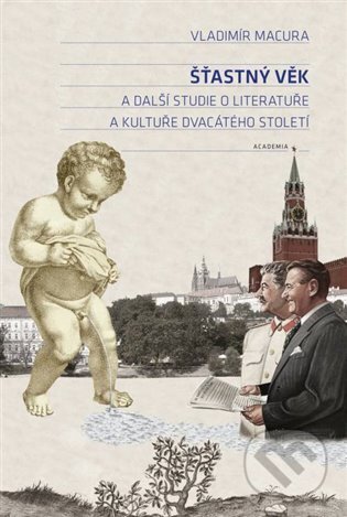 Šťastný věk a další studie o literatuře a kultuře dvacátého století - Vladimír Macura, Academia, 2023