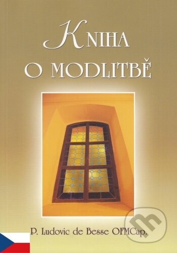 Kniha o modlitbě - P. Ludovic de Besse OFMCap., MCM.Matice cyrilometodějská, 2007