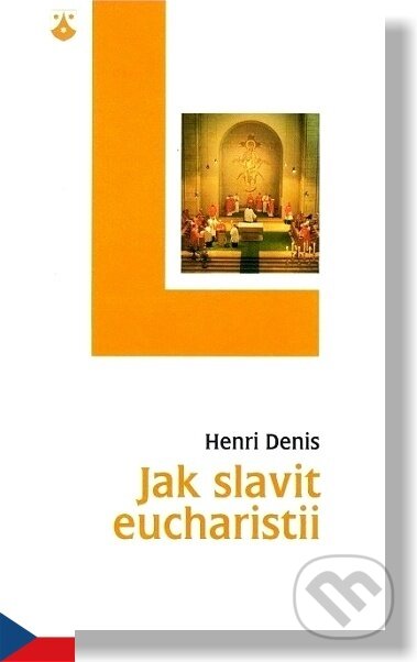 Jak slavit eucharistii - Henri Denis, Karmelitánské nakladatelství, 2000