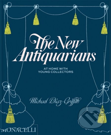 The New Antiquarians - Michael Diaz-Griffith, Brian W. Ferry, Monacelli Press, 2023