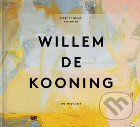 A Way of Living (The Art of Willem de Kooning) - Judith Zilczer - kniha z kategorie Dějiny a teorie umění