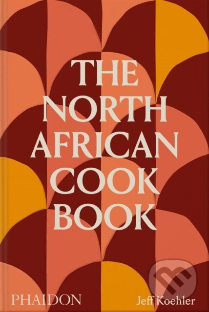 The North African Cookbook - Jeff Koehler, Phaidon, 2023