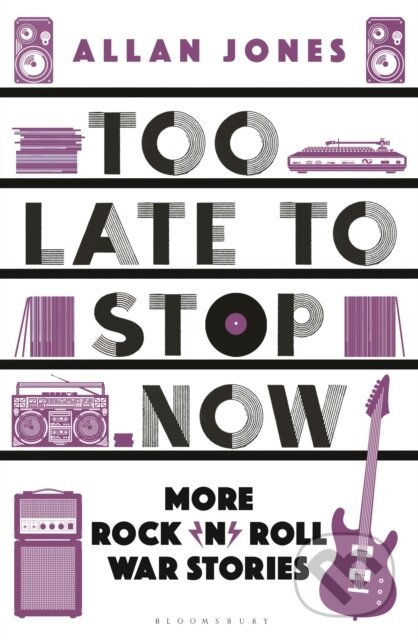 Too Late To Stop Now - Allan Jones, Bloomsbury, 2023