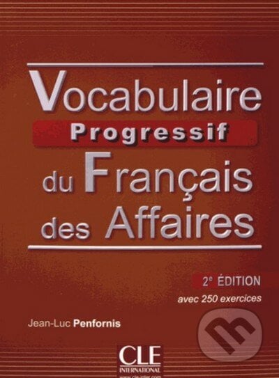 Vocabulaire Progressif du Français des Affaires - Jean-Luc Penfornis, Cle International, 2013
