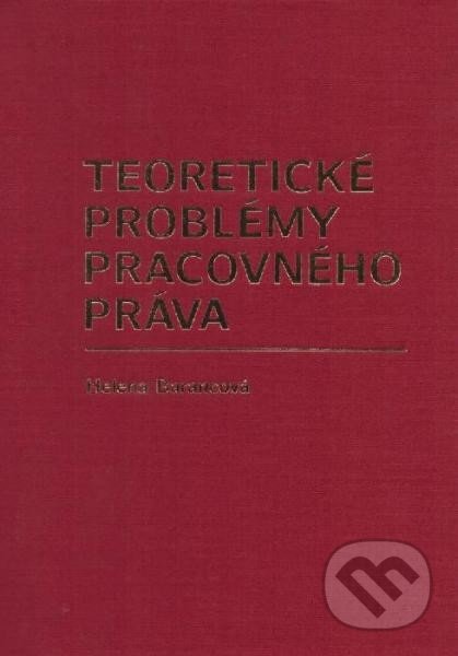 Teoretické problémy pracovného práva - Helena Barancová, Aleš Čeněk, 2014