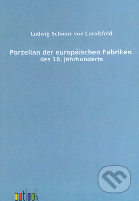 Porzellan der europäischen Fabriken des 18. Jahrhunderts - Ludwig Schnorr von Carolsfeld, Outlook, 2011