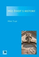 Můj život s historií - Miloš Trapl, Univerzita Palackého v Olomouci, 2014