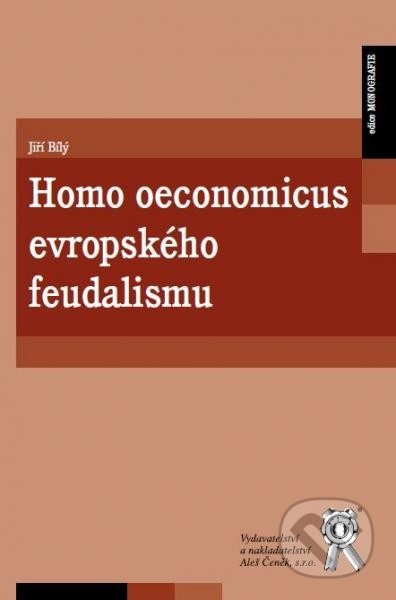 Homo oeconomicus evropského feudalismu - Jiří Bílý, Aleš Čeněk, 2014