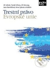 Trestní právo Evropské unie - Jiří Jelínek, Tomáš Gřivna, Jana Navrátilová, Leges, 2014